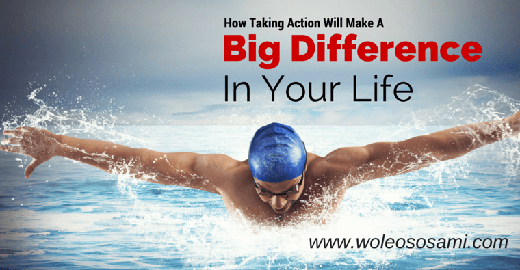How Taking Action Will Make a Big Difference in Your Life