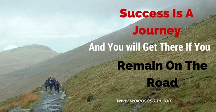 Success Is A Journey And You Will Get There If You Remain On the Road