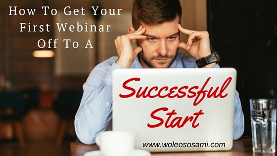 How To Get Your First Webinar Off To A Successful Start