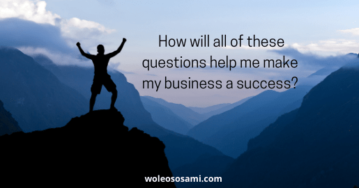 How will all of these questions help me make my business a success?