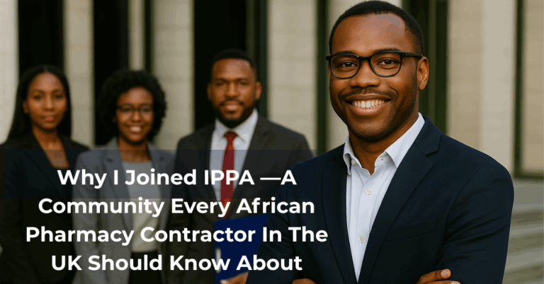 Why I Joined IPPA — A Community Every African Pharmacy Contractor In The UK Should Know About