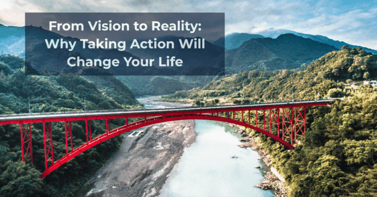 From Vision to Reality: Why Taking Action Will Change Your Life