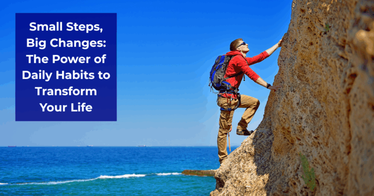 Small Steps, Big Changes: The Power of Daily Habits to Transform Your Life