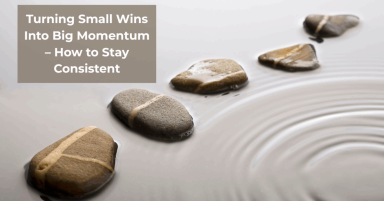 Turning Small Wins Into Big Momentum – How to Stay Consistent
